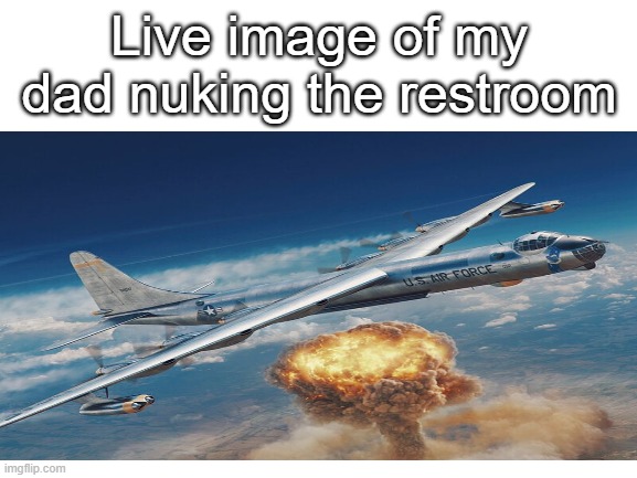 the stench after tho | Live image of my dad nuking the restroom | image tagged in relatable memes,funny | made w/ Imgflip meme maker