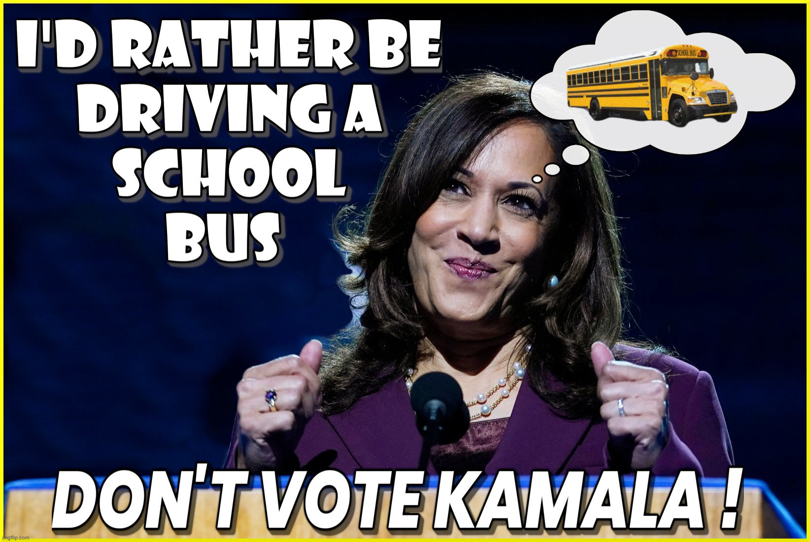 I'D RATHER DRIVE ASCHOOL BUS. | image tagged in kamala,drive,bus,vote,illegit,school | made w/ Imgflip meme maker