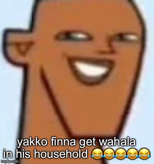 justin | yakko finna get wahala in his household 😂😂😂😂😂 | image tagged in justin | made w/ Imgflip meme maker