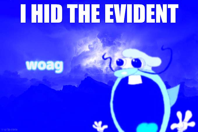 Noise W word | I HID THE EVIDENT | image tagged in noise w word | made w/ Imgflip meme maker