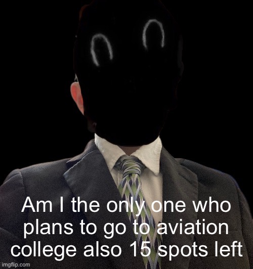 Whoag murderous now has a blazer | Am I the only one who plans to go to aviation college also 15 spots left | image tagged in whoag murderous now has a blazer | made w/ Imgflip meme maker