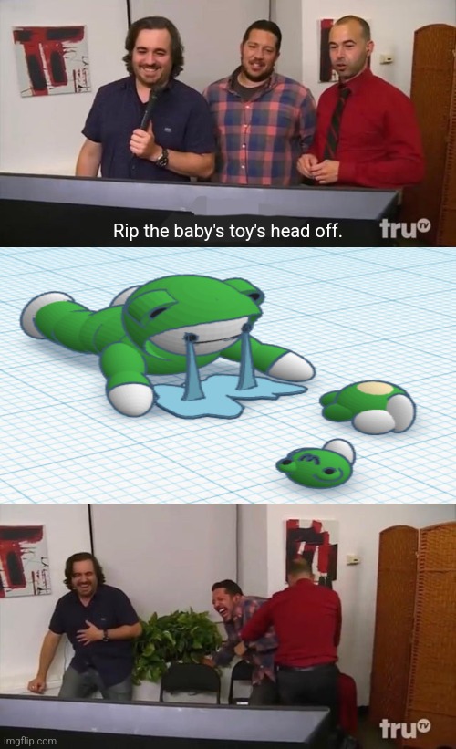 Impractical Jokers Laughing | Rip the baby's toy's head off. | image tagged in impractical jokers laughing | made w/ Imgflip meme maker