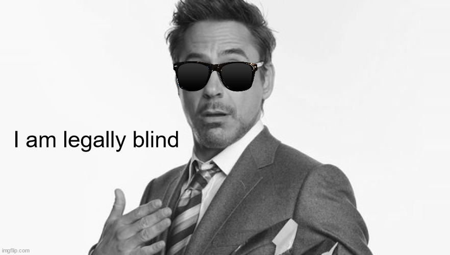 Robert Downey Junior "I am legally blind" meme | I am legally blind | image tagged in robert downey jr's comments | made w/ Imgflip meme maker