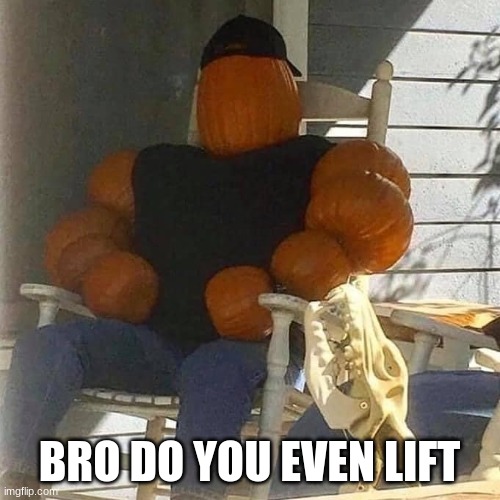 Pumpkin Bro | BRO DO YOU EVEN LIFT | image tagged in pumpkin bro | made w/ Imgflip meme maker