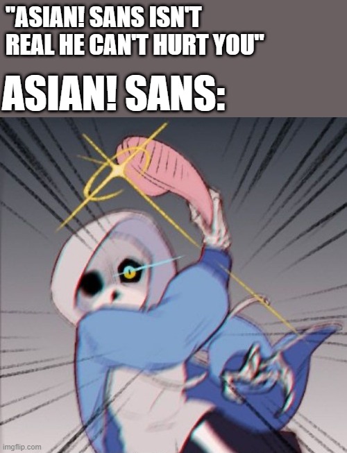 ASIAN! SANS INCOMING | "ASIAN! SANS ISN'T REAL HE CAN'T HURT YOU"; ASIAN! SANS: | image tagged in sans with slipper,undertale,asians,memes | made w/ Imgflip meme maker