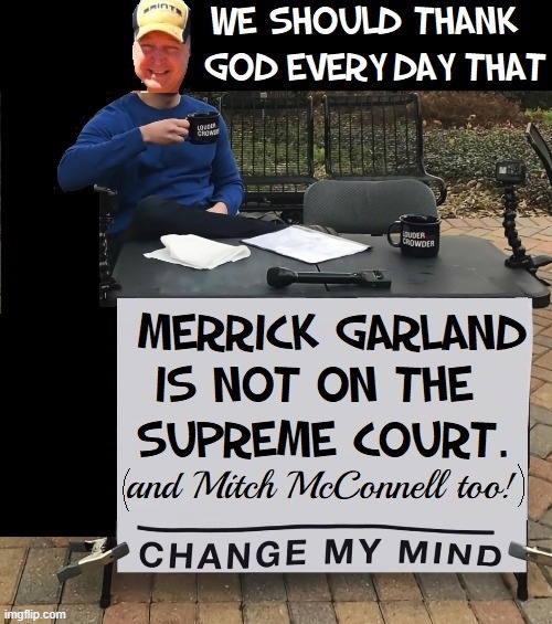 After seeing what a corrupt, partisan hack Merrick Garland is | image tagged in vince vance,mitch mcconnell,merrick garland,attorney general,supreme court,memes | made w/ Imgflip meme maker