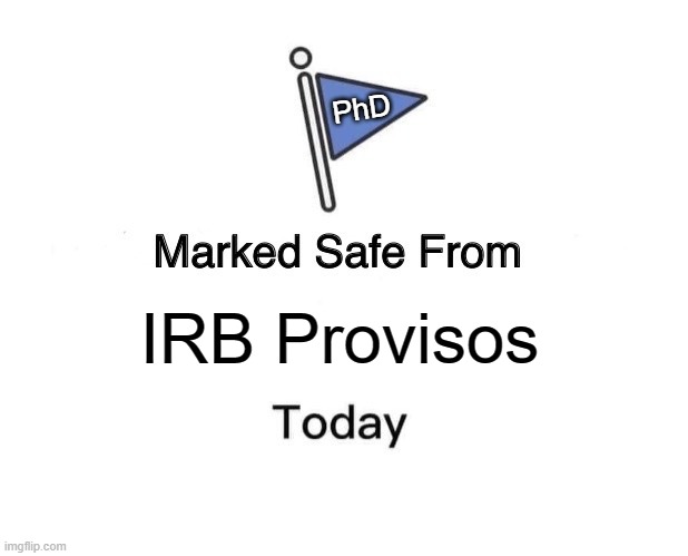 Provisos Deez Nuts | PhD; IRB Provisos | image tagged in memes,marked safe from,grad school,phd,irb,dissertation | made w/ Imgflip meme maker