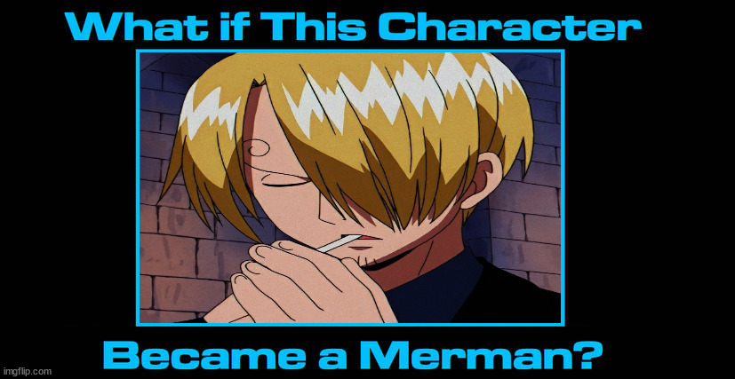 what if sanji became a merman | image tagged in what if blank became a merman,one piece,anime,anime meme,what if | made w/ Imgflip meme maker