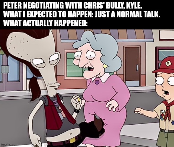 The Tan Aquatic w/ Steve Zissou in a nutshell | PETER NEGOTIATING WITH CHRIS' BULLY, KYLE.
WHAT I EXPECTED TO HAPPEN: JUST A NORMAL TALK.
WHAT ACTUALLY HAPPENED: | image tagged in ricky spanish,family guy,american dad,peter beats up kyle,domestic violence,domestic abuse | made w/ Imgflip meme maker