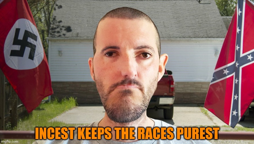 Inbred white supremacist | INCEST KEEPS THE RACES PUREST | image tagged in inbred white supremacist | made w/ Imgflip meme maker