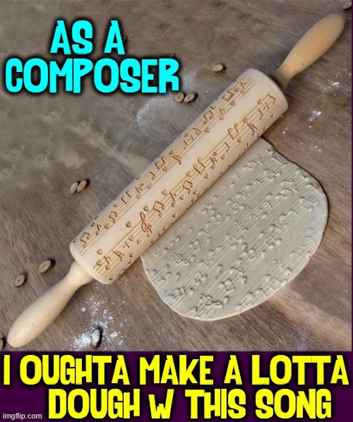 He used to be expensive. Now, you can get his bread for a song | image tagged in vince vance,rolling pin,dough,composer,music,memes | made w/ Imgflip meme maker