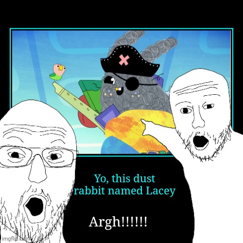 Yo, this dust rabbit named Lacey | Argh!!!!!! | image tagged in funny,demotivationals,kinderwood,meme,pirate,dust bunny | made w/ Imgflip demotivational maker