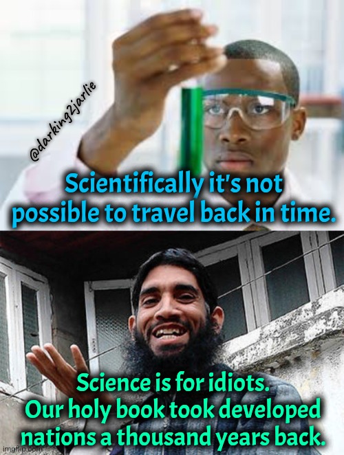 Science - 0 Religion of Peace - 1 | @darking2jarlie; Scientifically it's not possible to travel back in time. Science is for idiots. Our holy book took developed nations a thousand years back. | image tagged in islamic rage boy happy,science,islam,europe,islamophobia,germany | made w/ Imgflip meme maker