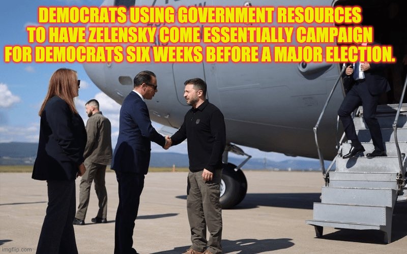 An Inappropriate Or Impeachable Offense? | DEMOCRATS USING GOVERNMENT RESOURCES TO HAVE ZELENSKY COME ESSENTIALLY CAMPAIGN FOR DEMOCRATS SIX WEEKS BEFORE A MAJOR ELECTION. | image tagged in memes,politics,ukraine,democrat,democrats,campaign | made w/ Imgflip meme maker