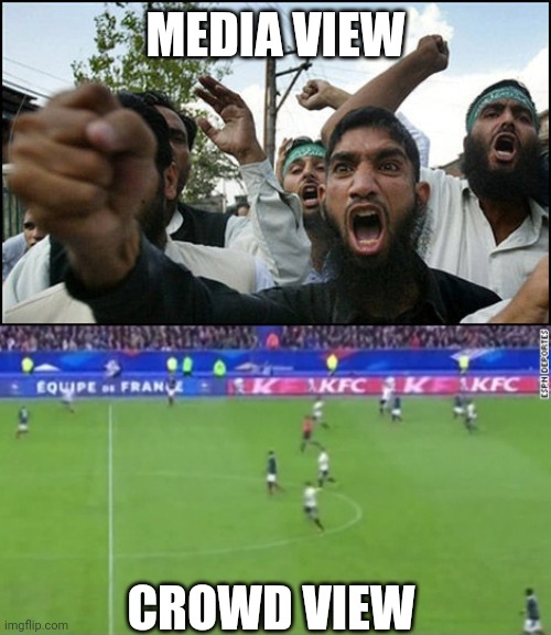 MEDIA VIEW CROWD VIEW | image tagged in angry terrorist,paris soccer match | made w/ Imgflip meme maker