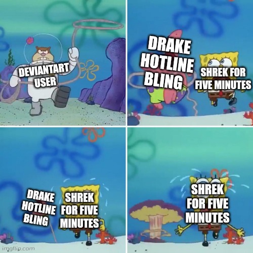 Fill in the blank "memes" lore but also my deviantart acc is fill in memes hater | DRAKE HOTLINE BLING; SHREK FOR FIVE MINUTES; DEVIANTART USER; DRAKE HOTLINE BLING; SHREK FOR FIVE MINUTES; SHREK FOR FIVE MINUTES | image tagged in spongebob running from sandy,fill in memes | made w/ Imgflip meme maker