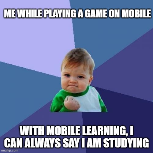 Success Kid Meme | ME WHILE PLAYING A GAME ON MOBILE; WITH MOBILE LEARNING, I CAN ALWAYS SAY I AM STUDYING | image tagged in memes,success kid | made w/ Imgflip meme maker