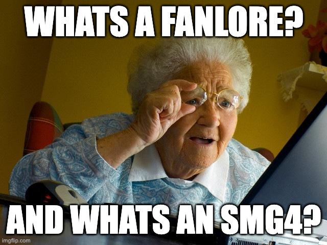 Grandma Finds The Internet | WHATS A FANLORE? AND WHATS AN SMG4? | image tagged in memes,grandma finds the internet | made w/ Imgflip meme maker