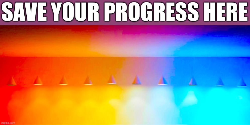 Save your progress | SAVE YOUR PROGRESS HERE | image tagged in funny | made w/ Imgflip meme maker