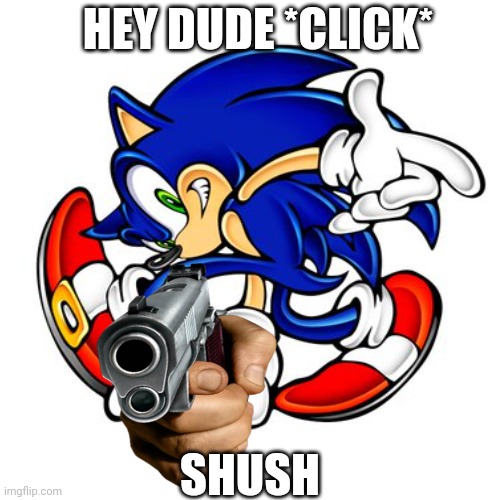 Me when the person next to me in class won't stop talking | HEY DUDE *CLICK*; SHUSH | image tagged in sonic the hedgehog,sonic,sonic meme,sonic memes | made w/ Imgflip meme maker