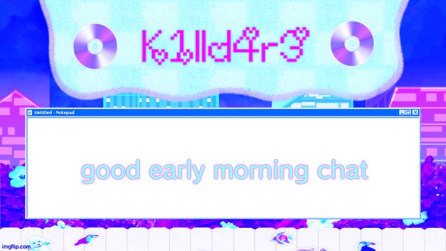 Killdare's Yap template | good early morning chat | image tagged in killdare's yap template | made w/ Imgflip meme maker