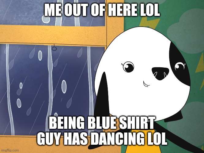 ME OUT OF HERE LOL; BEING BLUE SHIRT GUY HAS DANCING LOL | image tagged in kinderwood,meme,fifi,thumbnail,shitpost,memes | made w/ Imgflip meme maker