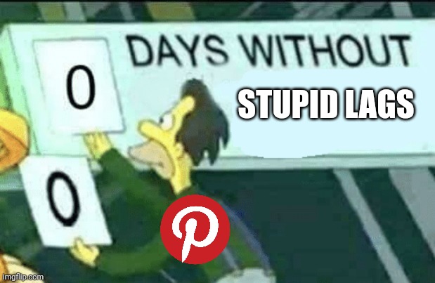 Weekly updates won't matter | STUPID LAGS | image tagged in 0 days without lenny simpsons,pinterest | made w/ Imgflip meme maker