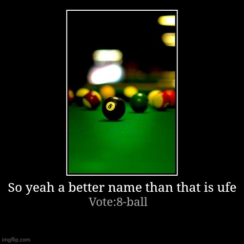 Obvious BVV 7 | So yeah a better name than that is ufe | Vote:8-ball | image tagged in funny,demotivationals | made w/ Imgflip demotivational maker