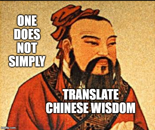 Ancient Chinese Wisdom | ONE DOES NOT SIMPLY; TRANSLATE CHINESE WISDOM | image tagged in ancient chinese wisdom | made w/ Imgflip meme maker