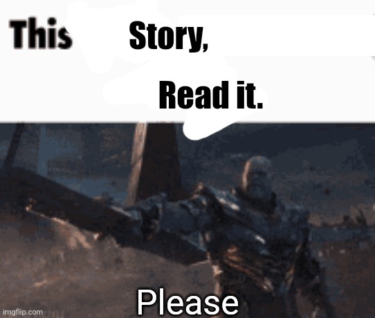 https://www.wattpad.com/story/362884666? | Story, Read it. Please | image tagged in this man _____ him | made w/ Imgflip meme maker