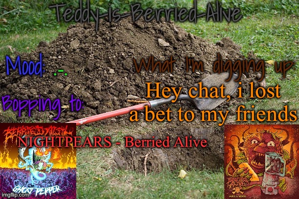 5 upvotes and i reveal the punishment | .-. Hey chat, i lost a bet to my friends; NIGHTPEARS - Berried Alive | image tagged in teddy-is-berried-alive's template | made w/ Imgflip meme maker