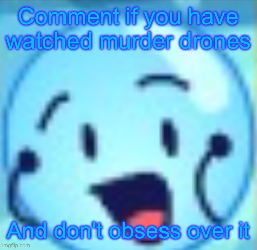 goober | Comment if you have watched murder drones; And don't obsess over it | image tagged in goober | made w/ Imgflip meme maker