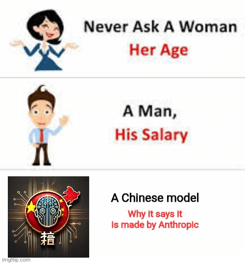 Never ask a woman her age | A Chinese model; Why it says it is made by Anthropic | image tagged in never ask a woman her age | made w/ Imgflip meme maker