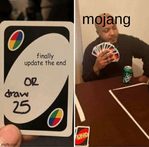 end update when | mojang; finally update the end | image tagged in memes,uno draw 25 cards | made w/ Imgflip meme maker