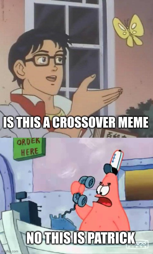 IS THIS A CROSSOVER MEME; NO THIS IS PATRICK | image tagged in memes,is this a pigeon,no this is patrick | made w/ Imgflip meme maker