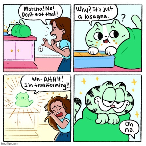 A GARFIELD has transformed and summoned | image tagged in lasagna,garfield,comics,comics/cartoons,transforming,transform | made w/ Imgflip meme maker