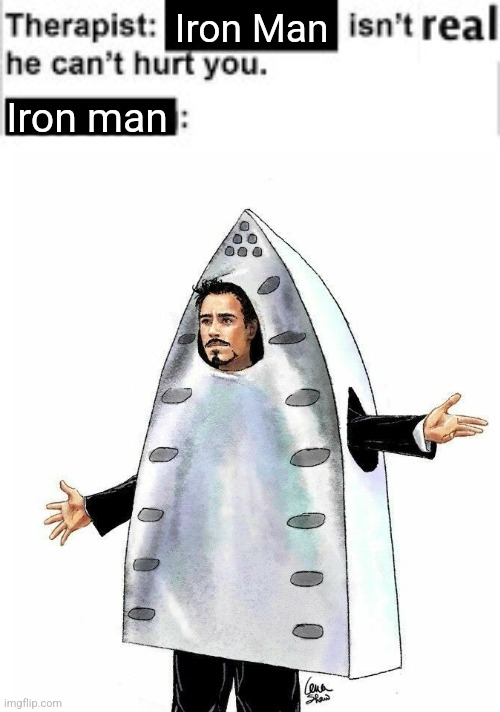 Iron man | Iron Man; Iron man | image tagged in it cant hurt you,puns,cursed,marvel,memes,jpfan102504 | made w/ Imgflip meme maker