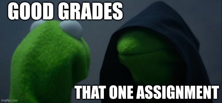 School be like | GOOD GRADES; THAT ONE ASSIGNMENT | image tagged in memes,evil kermit | made w/ Imgflip meme maker