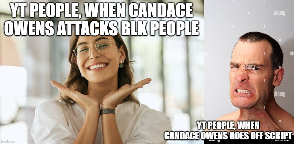 Candace Owens | YT PEOPLE, WHEN CANDACE OWENS ATTACKS BLK PEOPLE; YT PEOPLE, WHEN CANDACE OWENS GOES OFF SCRIPT | made w/ Imgflip meme maker