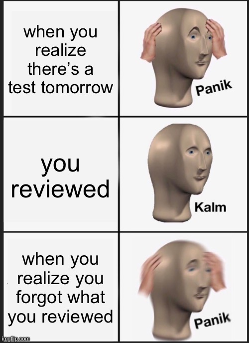 Panik Kalm Panik Meme | when you realize there’s a test tomorrow; you reviewed; when you realize you forgot what you reviewed | image tagged in memes,panik kalm panik | made w/ Imgflip meme maker