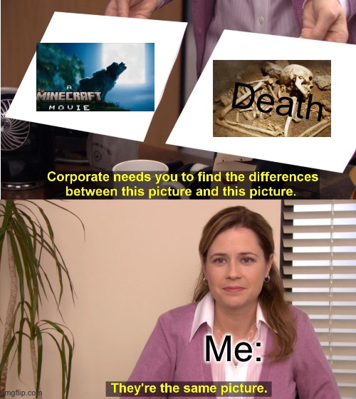 The Minecraft movie stinks. | Death; Me: | image tagged in memes,they're the same picture | made w/ Imgflip meme maker