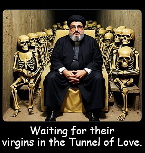 When The End is as good as it will ever get, but then... | Waiting for their virgins in the Tunnel of Love. | image tagged in memes,politics,hezbollah,hamas,iran,israel | made w/ Imgflip meme maker