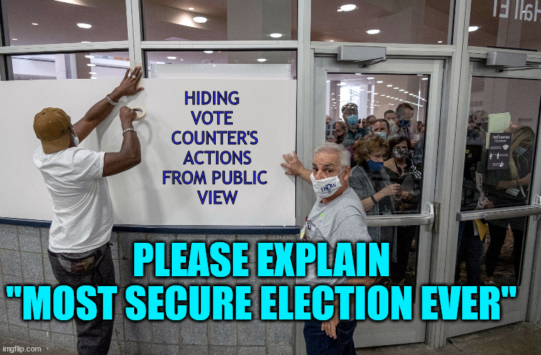 HIDING 
VOTE 
COUNTER'S
 ACTIONS
FROM PUBLIC
 VIEW; PLEASE EXPLAIN 
"MOST SECURE ELECTION EVER" | made w/ Imgflip meme maker