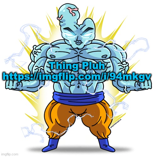 https://imgflip.com/i/94mkgv | Thing Pluh
https://imgflip.com/i/94mkgv | image tagged in super saiyan blue guy | made w/ Imgflip meme maker