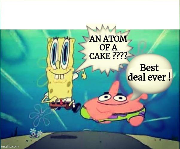 Satisfactory | AN ATOM OF A CAKE ???? Best deal ever ! | image tagged in satisfactory | made w/ Imgflip meme maker