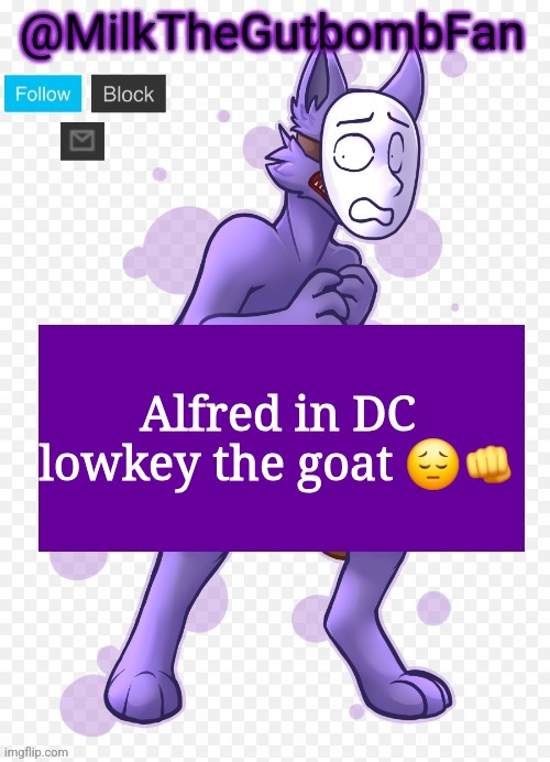 Milk but he's a mask-wearing wolf (Thanks Wallhammer | Alfred in DC lowkey the goat 😔👊 | image tagged in milk but he's a mask-wearing wolf thanks wallhammer | made w/ Imgflip meme maker