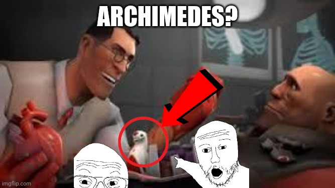 Archimedes? TF2 Meme | ARCHIMEDES? | image tagged in team fortress 2 medic,medic,tf2,memes,funny,team fortress 2 | made w/ Imgflip meme maker