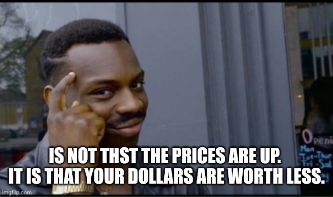 Thinking Black Man | IS NOT THST THE PRICES ARE UP.  IT IS THAT YOUR DOLLARS ARE WORTH LESS. | image tagged in thinking black man | made w/ Imgflip meme maker