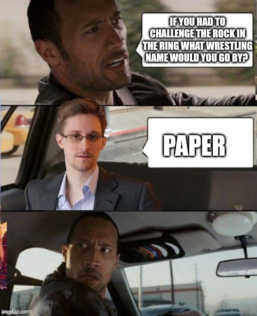 Rock scissors paper | IF YOU HAD TO CHALLENGE THE ROCK IN THE RING WHAT WRESTLING NAME WOULD YOU GO BY? PAPER | image tagged in the rock driving snowden | made w/ Imgflip meme maker