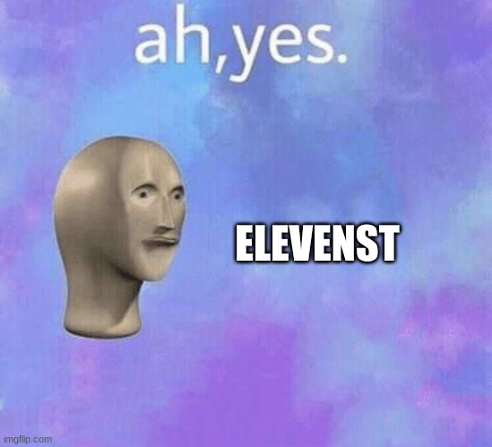 ah yes meme man | ELEVENST | image tagged in ah yes meme man | made w/ Imgflip meme maker